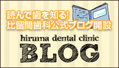 BLOG 読んで歯を知る！比留間歯科公式ブログ開設